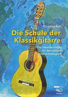 Die Schule der Klassikgitarre: Die Gitarrenschule für den späten Unterrichtsbeginn