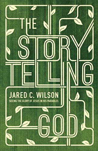 The Storytelling God: Seeing the Glory of Jesus in His Parables