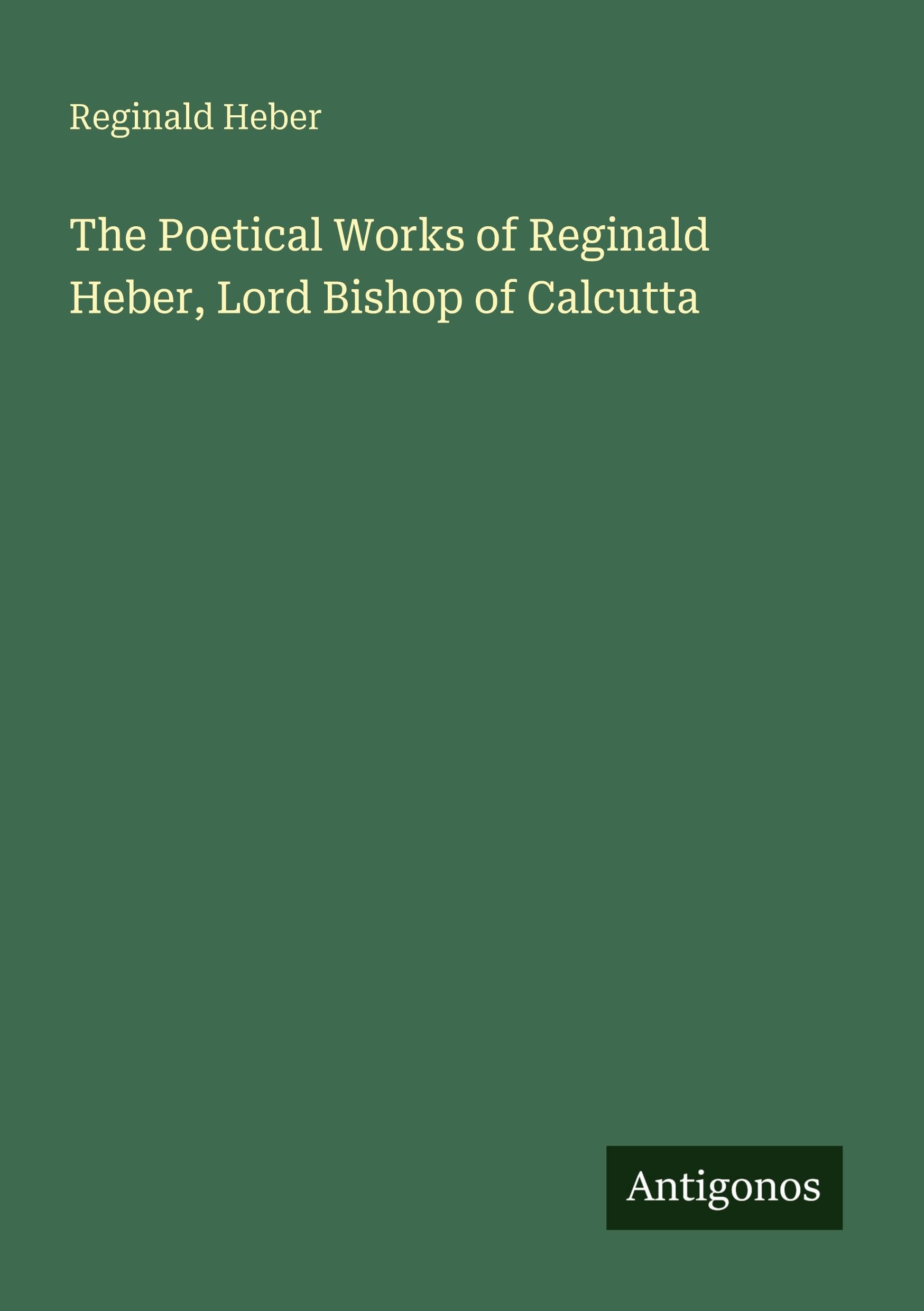 The Poetical Works of Reginald Heber, Lord Bishop of Calcutta