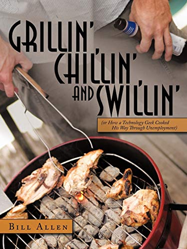 Grillin', Chillin', And Swillin': (Or How A Technology Geek Cooked His Way Through Unemployment)