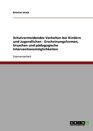 Schulvermeidendes Verhalten bei Kindern und Jugendlichen: Erscheinungsformen, Ursachen und pädagogische Interventionsmöglichkeiten