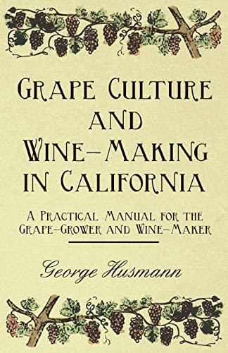 Grape Culture and Wine-Making in California - A Practical Manual for the Grape-Grower and Wine-Maker