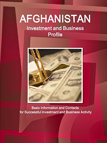 Afghanistan Investment and Business Profile - Basic Information and Contacts for Successful investment and Business Activity (World Business and Investment Library)
