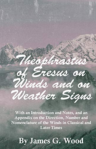 Theophrastus of Eresus on Winds and on Weather Signs - With an Introduction and Notes, and an Appendix on the Direction, Number and Nomenclature of the Winds in Classical and Later Times