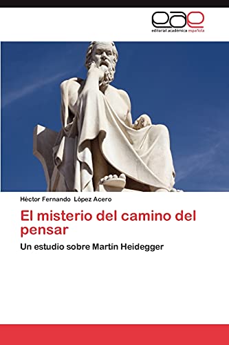 El misterio del camino del pensar: Un estudio sobre Martín Heidegger