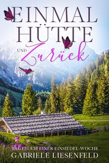 Einmal Hütte und zurück: Tagebuch einer Einsiedel-Woche