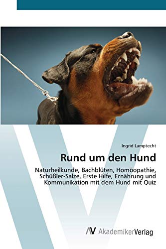 Rund um den Hund: Naturheilkunde, Bachblüten, Homöopathie, Schüßler-Salze, Erste Hilfe, Ernährung und Kommunikation mit dem Hund mit Quiz