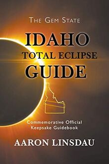 Idaho Total Eclipse Guide: Commemorative Official Keepsake Guidebook 2017