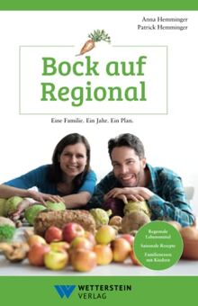 Bock auf Regional - Eine Familie. Ein Jahr. Ein Plan.: Regionale Lebensmittel - Saisonale Rezepte - Familienessen mit Kindern