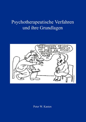 Psychotherapeutische Verfahren und ihre Grundlagen: Lehrbuch für Heilpraktiker/Innen, HP-Anwärter/Innen, Psychologische Berater/Innen und interessierte Laien