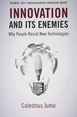 Calestous Juma Innovation And Its Enemies, Why People Resist New Technologies