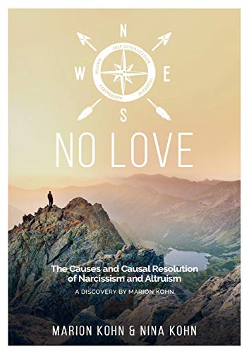 No Love, The Causes And Causal Resolution Of Narcissism And Altruism, A Discovery By Marion Kohn