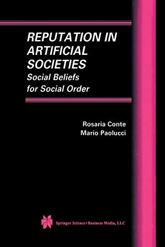 Reputation in Artificial Societies: Social Beliefs for Social Order (Multiagent Systems, Artificial Societies, and Simulated Organizations, 6, Band 6)