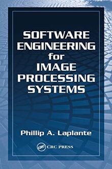 Software Engineering for Image Processing Systems (Image Processing Series, Band 6)