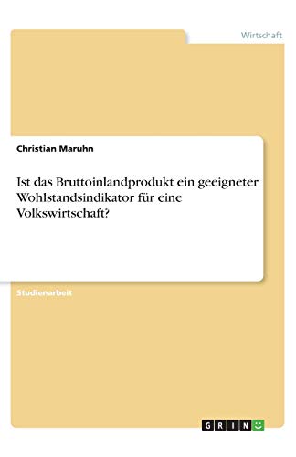 Ist das Bruttoinlandprodukt ein geeigneter Wohlstandsindikator für eine Volkswirtschaft?