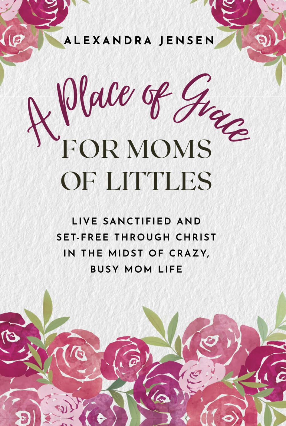 A Place of Grace for Moms of Littles: Live Sanctified and Set-free Through Christ in the Midst of Crazy, Busy Mom Life