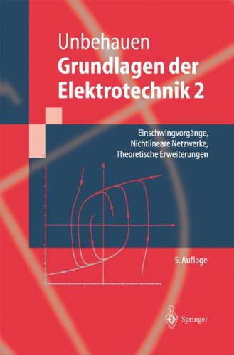 Grundlagen der Elektrotechnik 2:Einschwingvorgänge, Nichtlineare Netzwerke, Theoretische Erweiterungen (Springer-Lehrbuch)