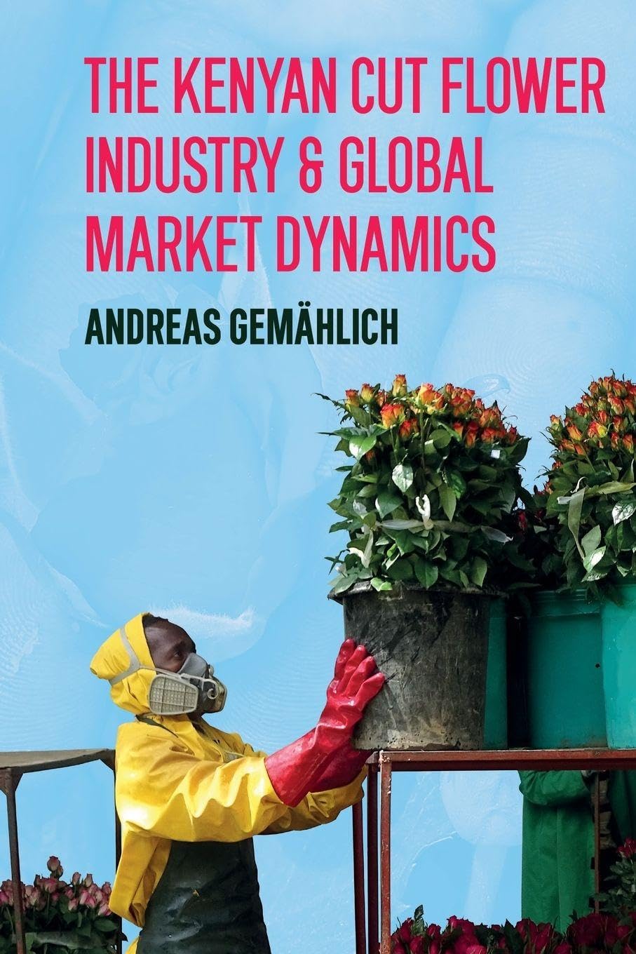 The Kenyan Cut Flower Industry & Global Market Dynamics (Issn)