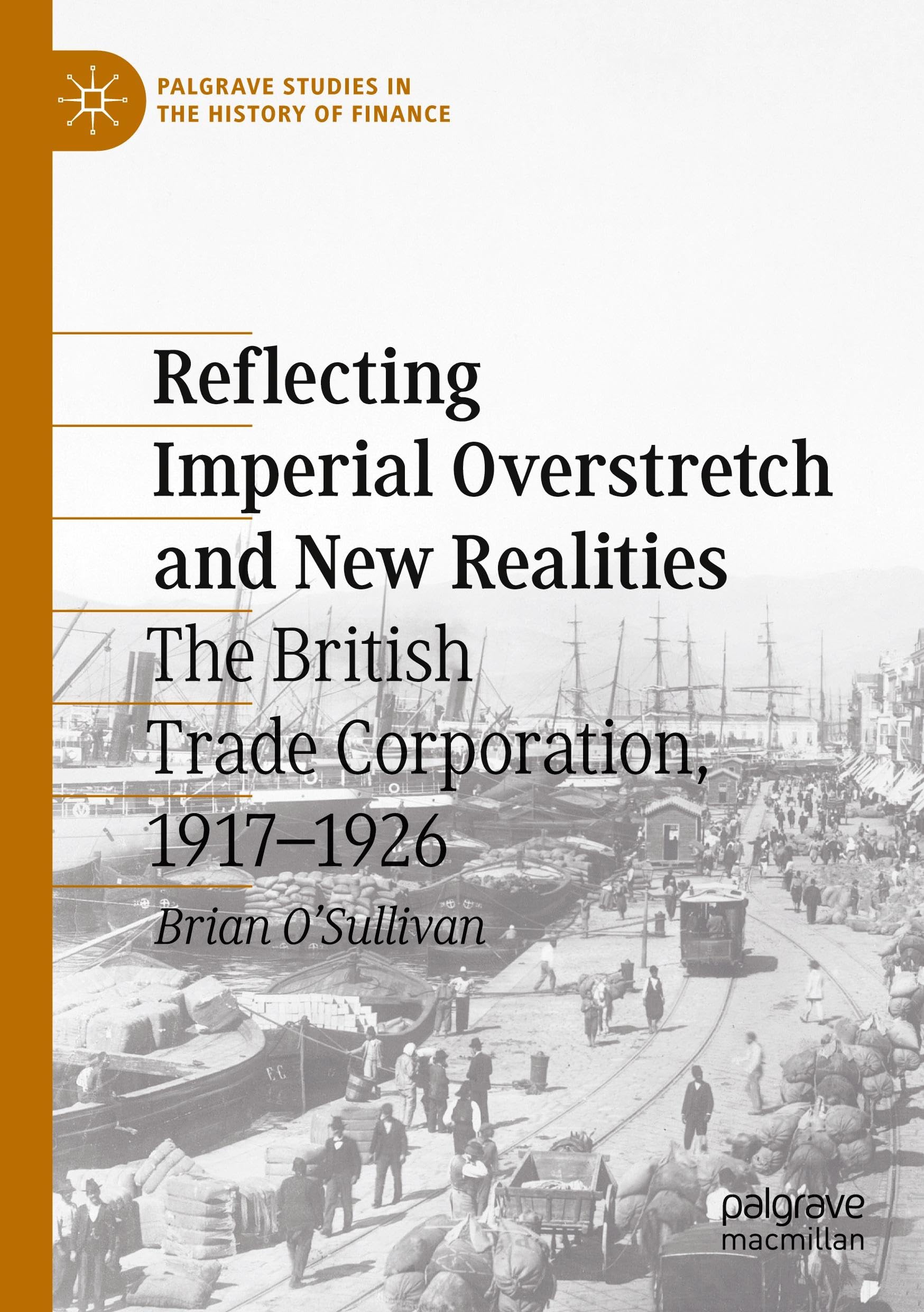 Reflecting Imperial Overstretch and New Realities: The British Trade Corporation, 1917–1926 (Palgrave Studies in the History of Finance)