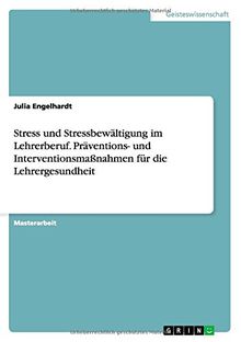 Stress und Stressbewältigung im Lehrerberuf. Präventions- und Interventionsmaßnahmen für die Lehrergesundheit