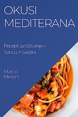 Okusi Mediterana: Recepti za U¿ivanje v Soncu in Sve¿ini