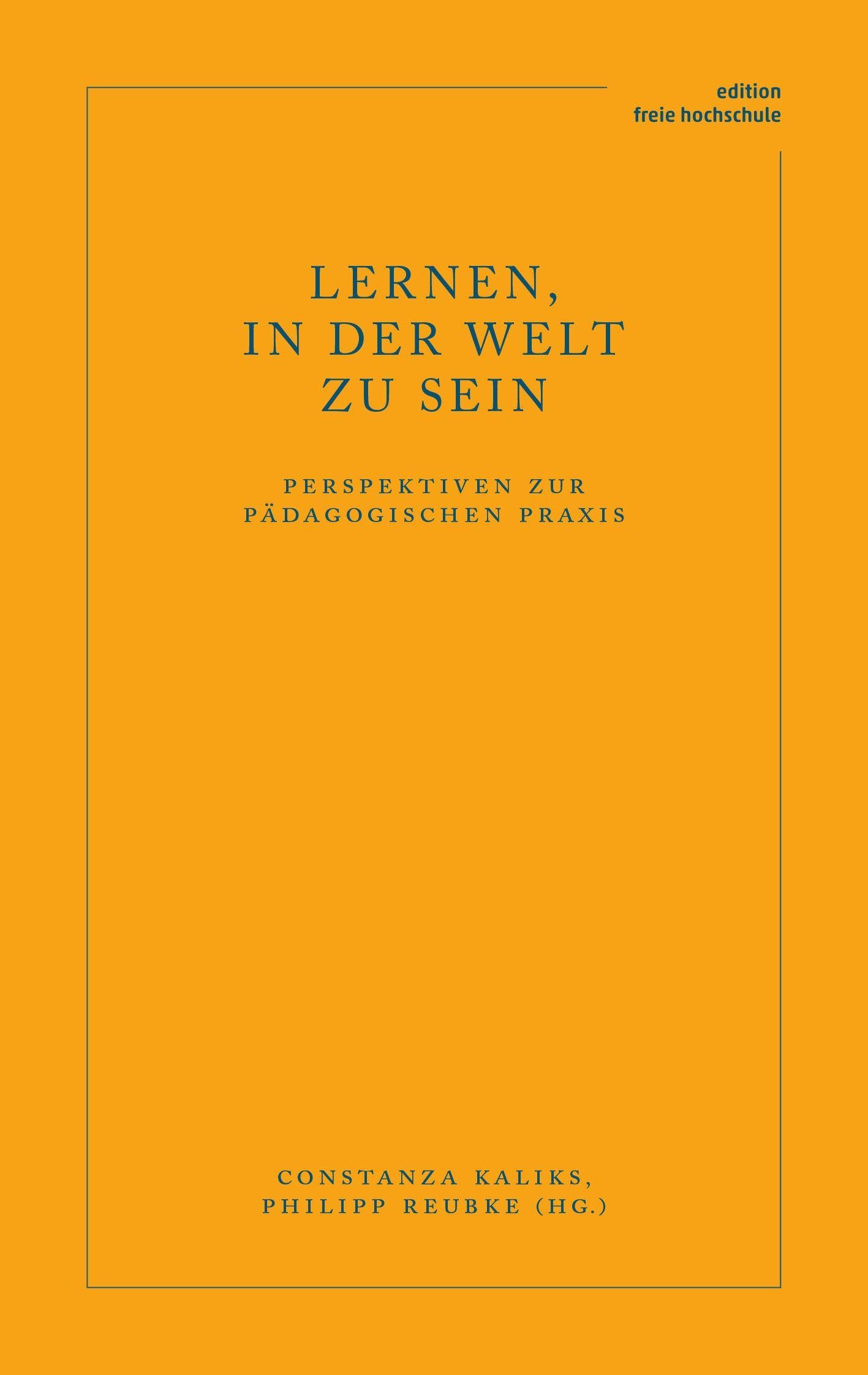 Lernen, in der Welt zu sein: Perspektiven zur pädagogischen Praxis (Edition Freie Hochschule)