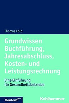 Grundwissen Buchführung, Jahresabschluss, Kosten- und Leistungsrechnung: Eine Einführung für Gesundheitsbetriebe