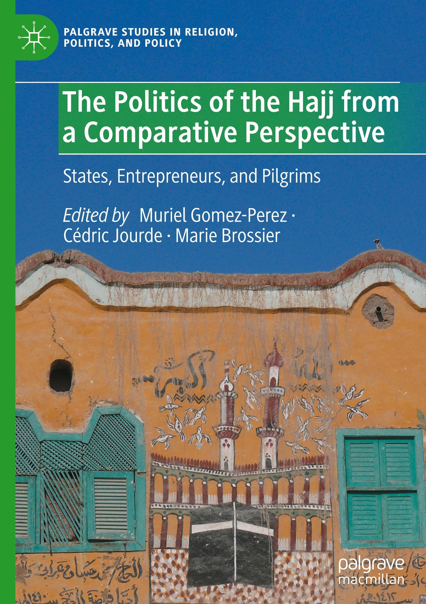 The Politics of the Hajj from a Comparative Perspective: States, Entrepreneurs, and Pilgrims (Palgrave Studies in Religion, Politics, and Policy)