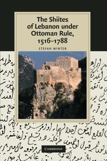 The Shiites of Lebanon under Ottoman Rule, 1516-1788 (Cambridge Studies in Islamic Civilization)