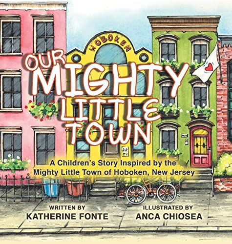 Our Mighty Little Town: A Children's Story Inspired by the Mighty Little Town of Hoboken, New Jersey