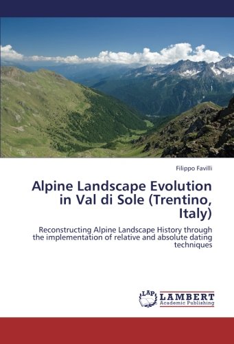 Alpine Landscape Evolution in Val di Sole (Trentino, Italy): Reconstructing Alpine Landscape History through the implementation of relative and absolute dating techniques
