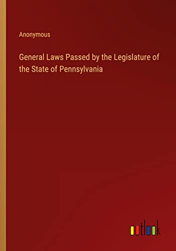 General Laws Passed by the Legislature of the State of Pennsylvania