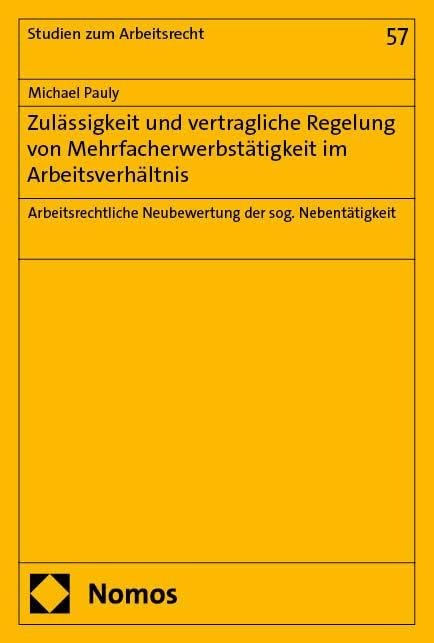 Zulässigkeit und vertragliche Regelung von Mehrfacherwerbstätigkeit im Arbeitsverhältnis: Arbeitsrechtliche Neubewertung der sog. Nebentätigkeit (Studien zum Arbeitsrecht)