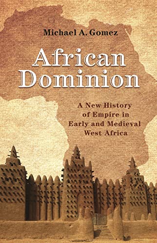 Gomez, Michael A. Gomez, M, African Dominion, A New History Of Empire In Early And Medieval West Africa