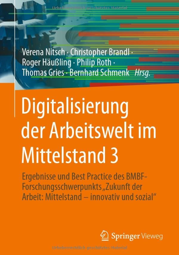 Digitalisierung der Arbeitswelt im Mittelstand 3: Ergebnisse und Best Practice des BMBF-Forschungsschwerpunkts Zukunft der Arbeit: Mittelstand – innovativ und sozial