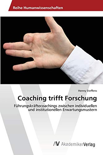 Coaching trifft Forschung: Führungskräftecoachings zwischen individuellen und institutionellen Erwartungsmustern