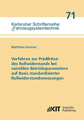 Verfahren zur Prädiktion des Rollwiderstands bei variablen Betriebsparametern auf Basis standardisierter Rollwiderstandsmessungen (Karlsruher Schriftenreihe Fahrzeugsystemtechnik)