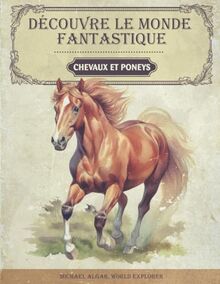 Découvre le monde fantastique des chevaux et poneys: Le livre sur les chevaux - Tout ce qu’il faut savoir sur le cheval et le poney: Le livre sur les ... qu’il faut savoir sur le cheval et le poney