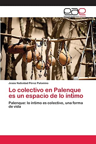Lo colectivo en Palenque es un espacio de lo íntimo: Palenque: lo íntimo es colectivo, una forma de vida