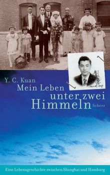 Mein Leben unter zwei Himmeln: Eine Lebensgeschichte zwischen Shanghai und Hamburg