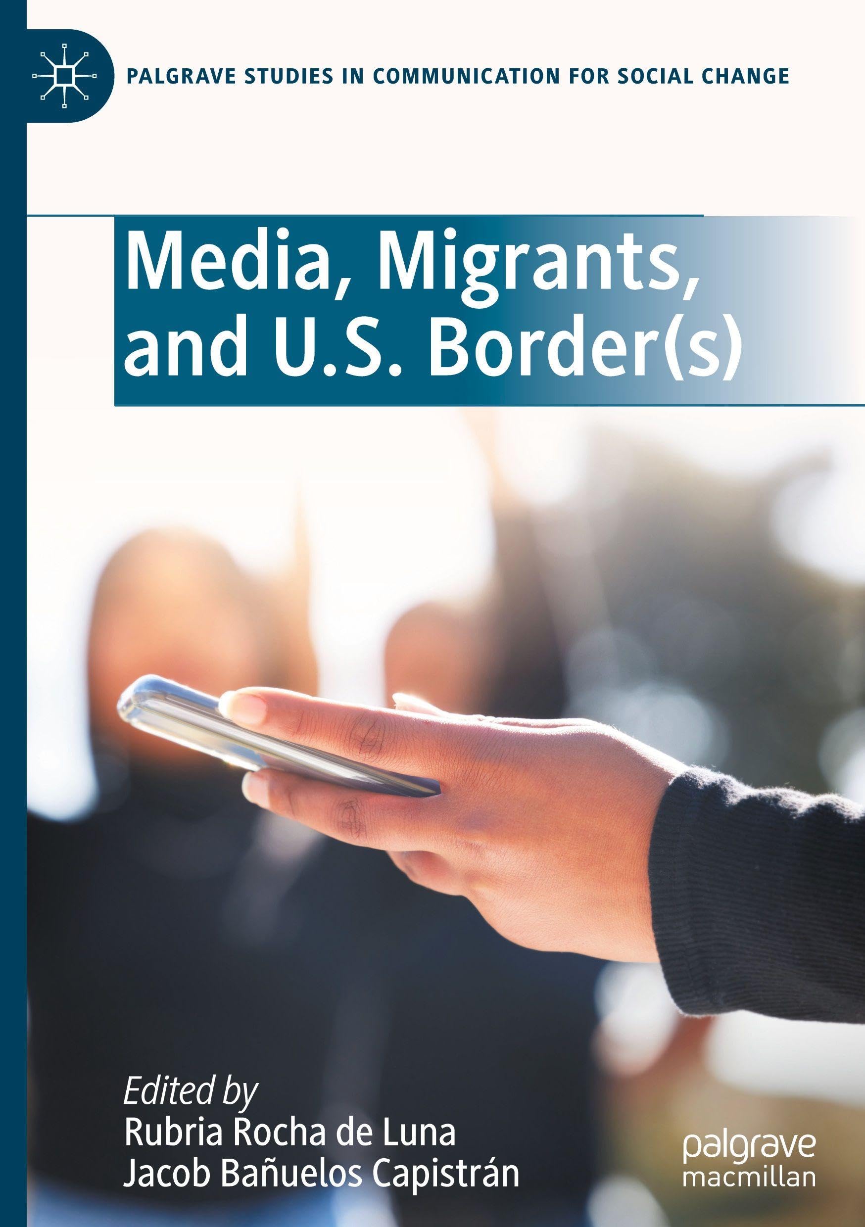 Media, Migrants, and U.S. Border(s) (Palgrave Studies in Communication for Social Change)
