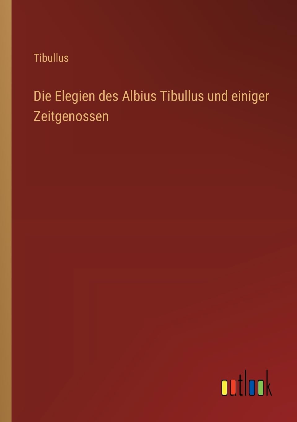 Die Elegien des Albius Tibullus und einiger Zeitgenossen