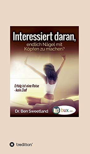 Interessiert daran, endlich Nägel mit Köpfen zu machen?: Erfolg ist eine Reise - kein Ziel!