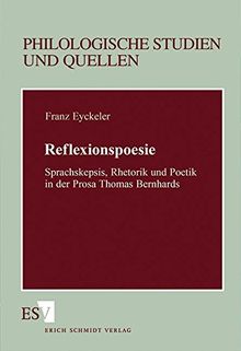 Reflexionspoesie: Sprachskepsis, Rhetorik und Poetik in der Prosa Thomas Bernhards (Philologische Studien und Quellen (PhSt), Band 133)