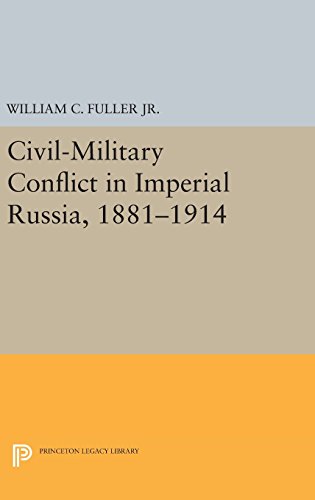 Civil-Military Conflict in Imperial Russia, 1881-1914 (Princeton Legacy Library)