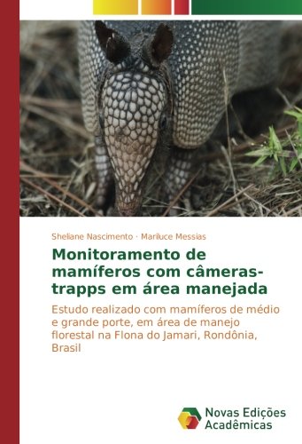 Monitoramento de mamíferos com câmeras-trapps em área manejada: Estudo realizado com mamíferos de médio e grande porte, em área de manejo florestal na Flona do Jamari, Rondônia, Brasil