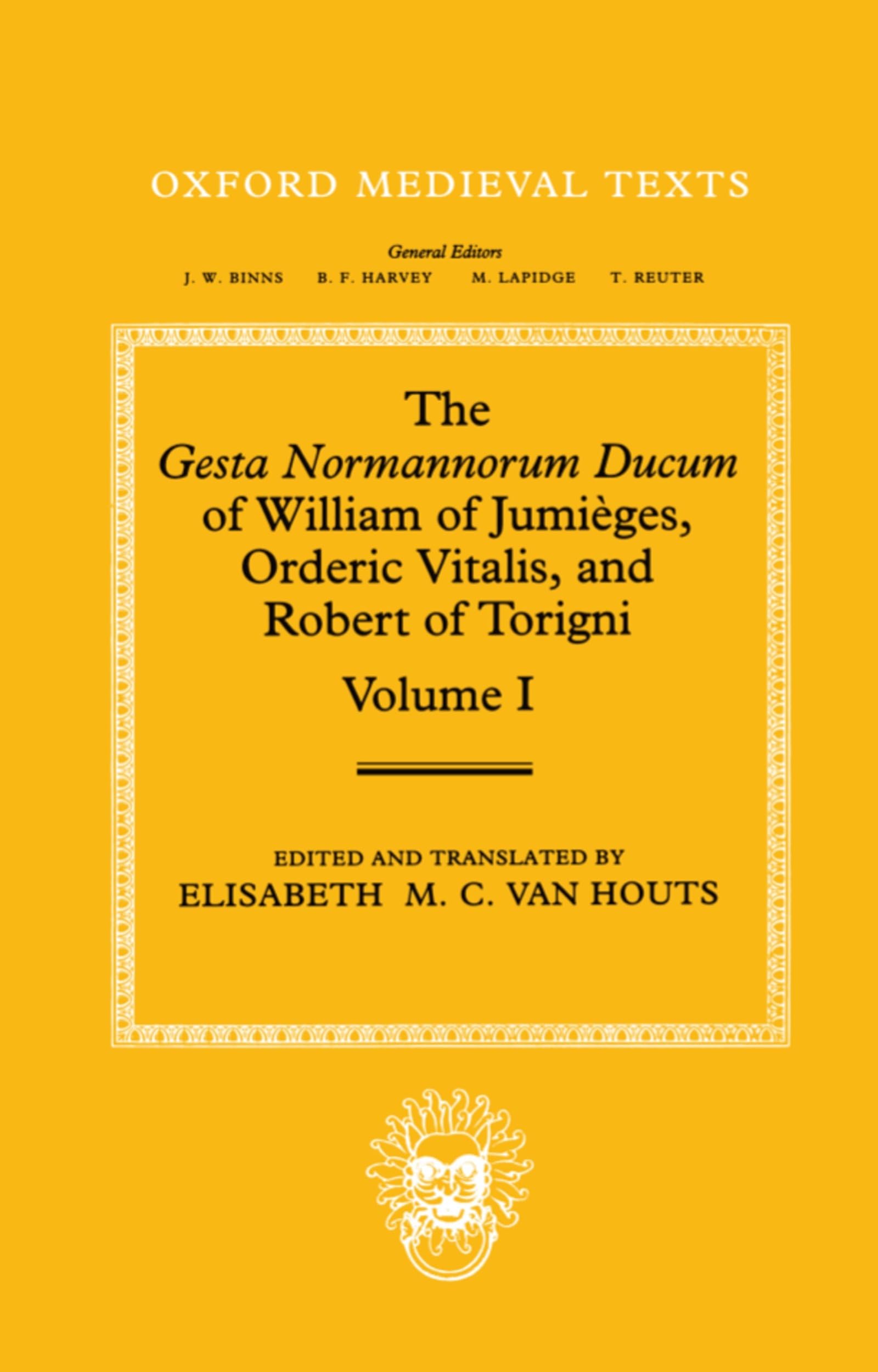 The Gesta Normannorum Ducum of William of Jumieges, Orderic Vitalis, and Robert of Torigni: Volume 1: Introduction and Books I-IV (Oxford Medieval Texts)