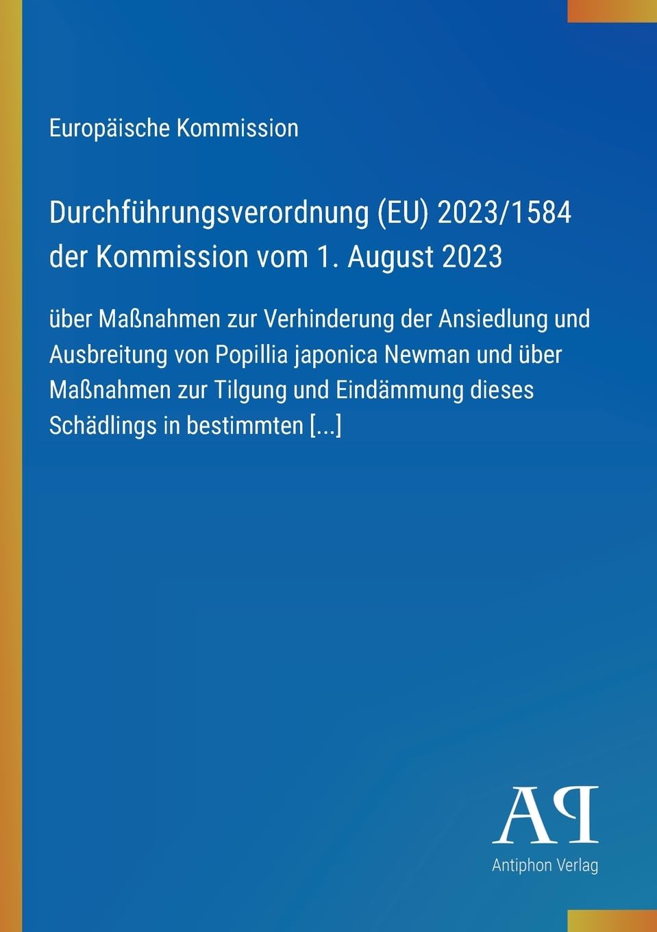 Durchführungsverordnung (EU) 2023/1584 der Kommission vom 1. August 2023: über Maßnahmen zur Verhinderung der Ansiedlung und Ausbreitung von Popillia ... dieses Schädlings in bestimmten [...]