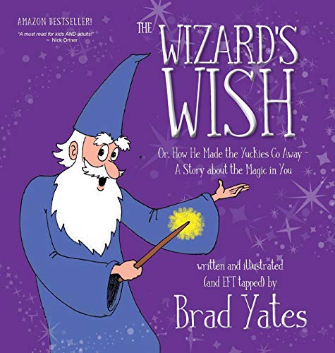 The Wizard's Wish: Or, How He Made the Yuckies Go Away ~ A Story about the Magic in You