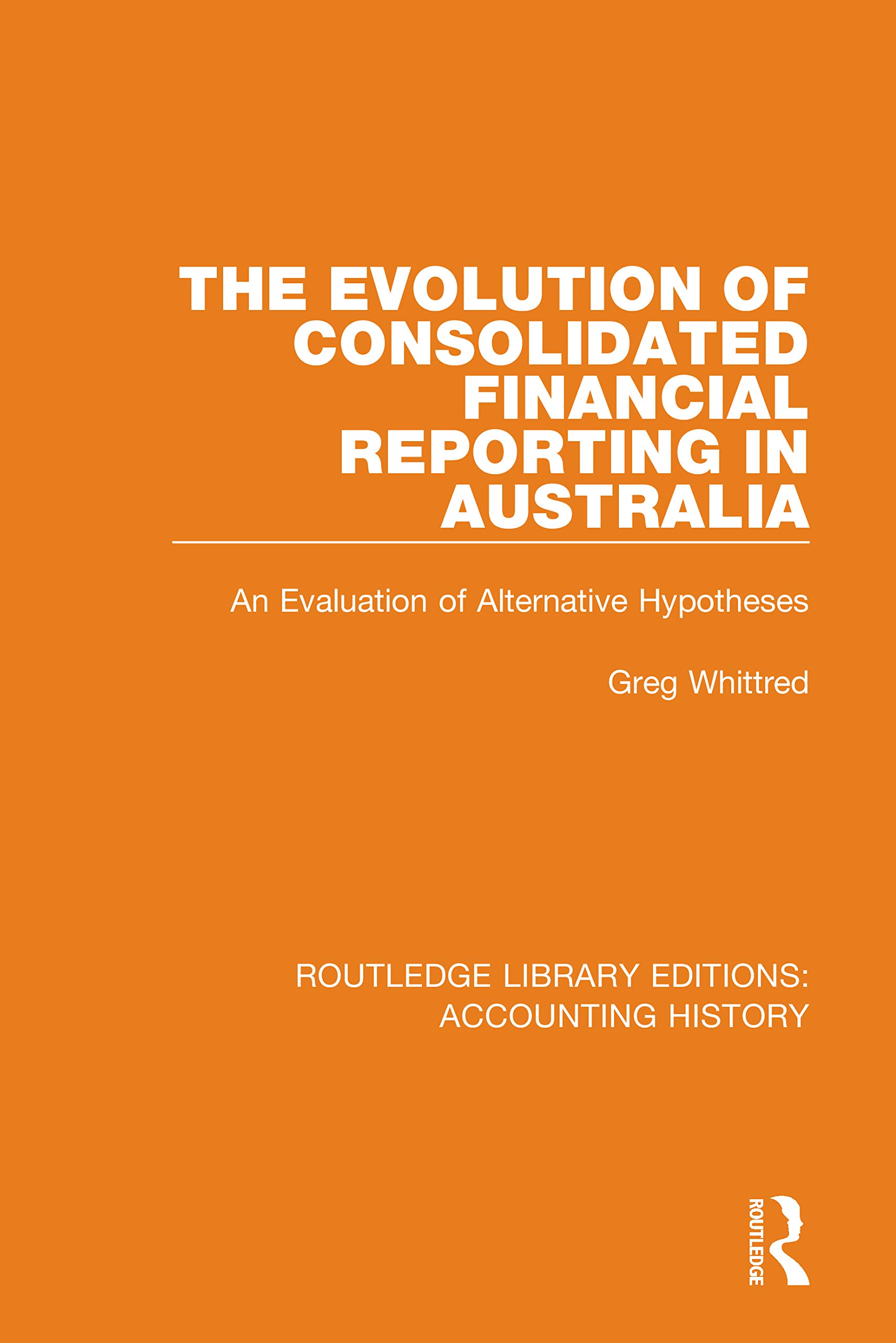 The Evolution of Consolidated Financial Reporting in Australia: An Evaluation of Alternative Hypotheses (Routledge Library Editions: Accounting History, Band 20)